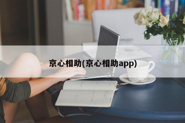 京心相助(京心相助app)