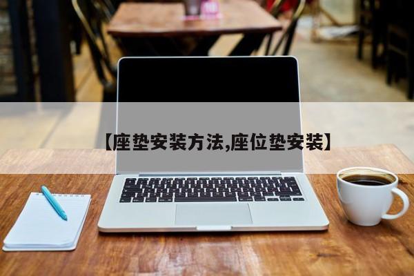 【座垫安装方法,座位垫安装】
