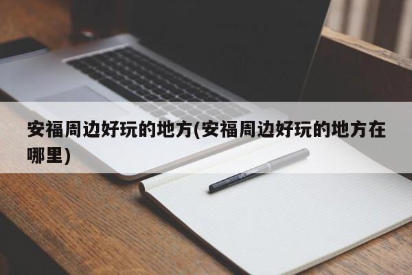 安福周边好玩的地方(安福周边好玩的地方在哪里)