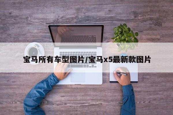 宝马所有车型图片/宝马x5最新款图片