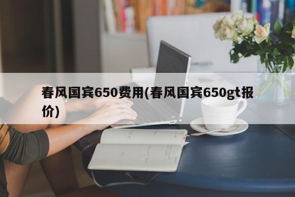 春风国宾650费用(春风国宾650gt报价)
