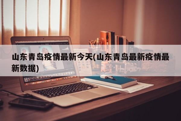 山东青岛疫情最新今天(山东青岛最新疫情最新数据)
