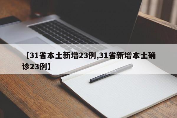 【31省本土新增23例,31省新增本土确诊23例】
