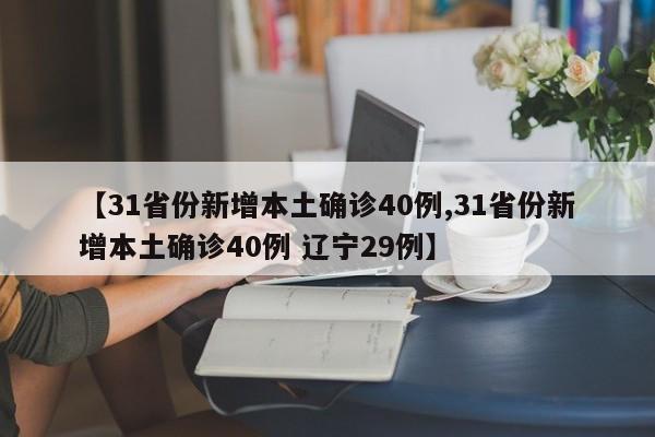 【31省份新增本土确诊40例,31省份新增本土确诊40例 辽宁29例】