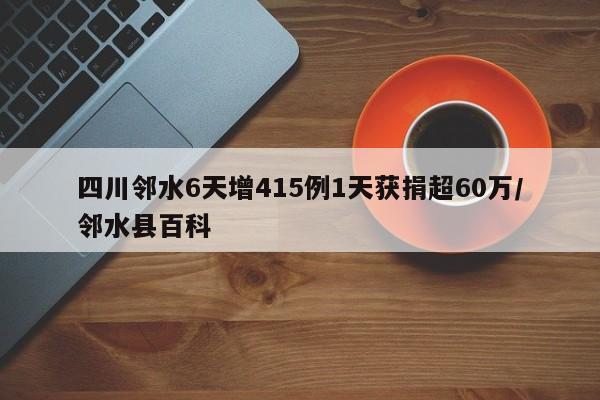 四川邻水6天增415例1天获捐超60万/邻水县百科