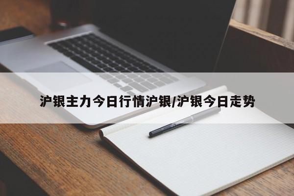 沪银主力今日行情沪银/沪银今日走势